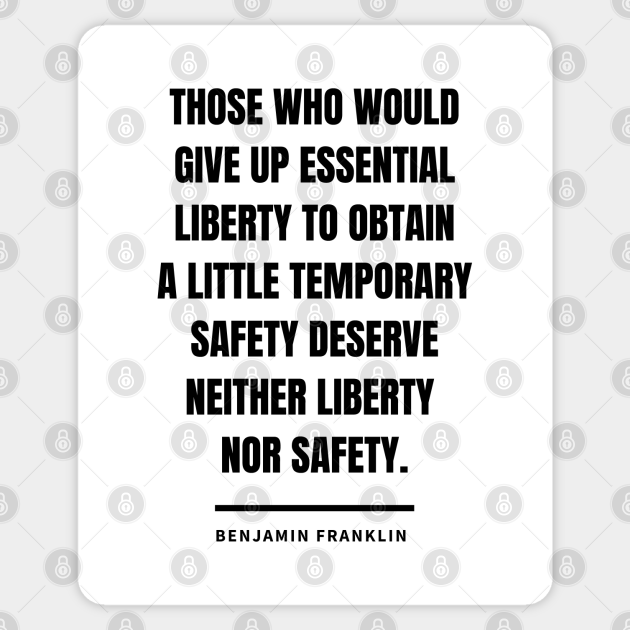 Those Who Would Give Up Essential Liberty To Obtain A Little Temporary Safety Deserve Neither 2343